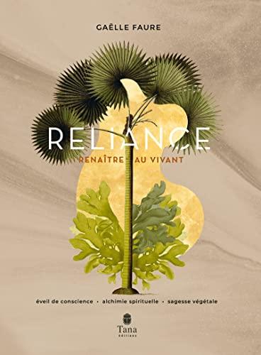 Reliance : renaître au vivant : éveil de conscience, alchimie spirituelle, sagesse végétale