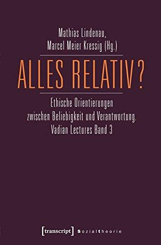 Alles relativ?: Ethische Orientierungen zwischen Beliebigkeit und Verantwortung. Vadian Lectures Band 3 (Sozialtheorie)