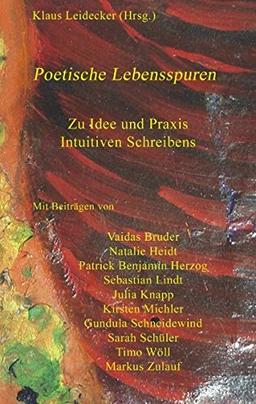 Poetische Lebensspuren: Zu Idee und Praxis Intuitiven Schreibens