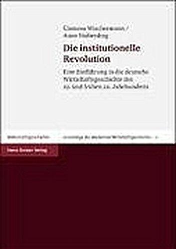 Die institutionelle Revolution: Eine Einführung in die deutsche Wirtschaftsgeschichte des 19. und frühen 20. Jahrhunderts (Grundzüge der modernen Wirtschaftsgeschichte)