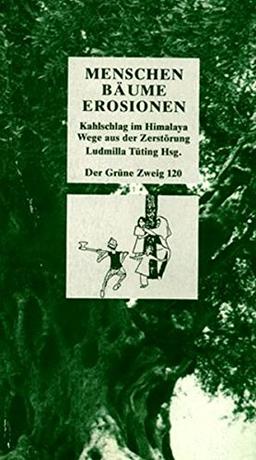 Menschen - Bäume - Erosionen: Kahlschlag im Himalaya, Wege aus der Zerstörung (Der Grüne Zweig)