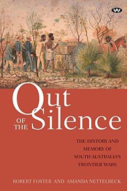 Out of the Silence: The history and memory of South Australia's frontier wars