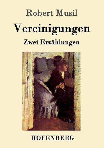 Vereinigungen: Die Vollendung der Liebe / Die Versuchung der stillen Veronika /  Zwei Erzählungen