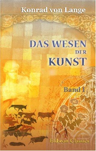 Das Wesen der Kunst: Grundzüge einer realistischen Kunstlehre. Band I