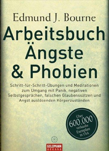 Arbeitsbuch Ängste & Phobien -: Schritt-für-Schritt-Übungen und Meditationen zum Umgang mit Panik, negativen Selbstgesprächen, falschen Glaubenssätzen und Angst auslösenden Körperzuständen