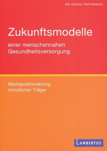 Zukunftsmodelle einer menschennahen Gesundheitsversorgung: Marktpositionierung christlicher Träger