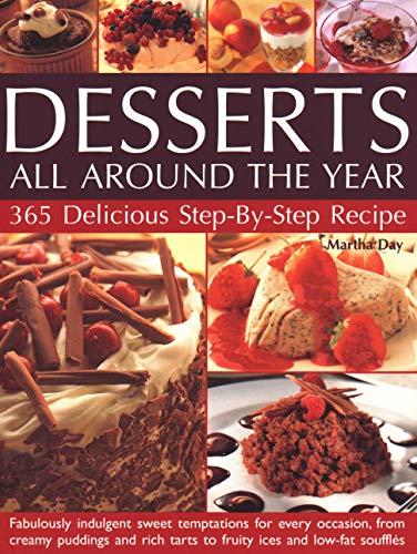 Desserts All Around the Year: 365 Delicious Step by Step Recipes: Fabulously Indulgent Sweet Temptations for Every Occasion, from Creamy Puddings an: ... Tarts to Fruity Ices and Low-Fat Souffles