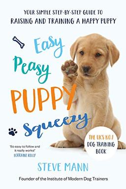 Mann, S: Easy Peasy Puppy Squeezy: Your Simple Step-By-Step Guide to Raising and Training a Happy Puppy