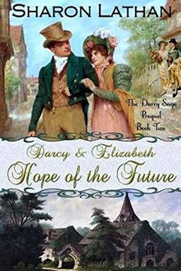 Darcy and Elizabeth: Hope of the Future (Darcy Saga Prequel Duo, Band 2)