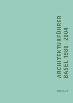 Architekturführer Basel 1980 - 2004. Ein Führer durch die trinationale Stadt