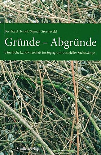 Gründe - Abgründe: Bäuerliche Landwirtschaft im Sog agrarindustrieller Sachzwänge