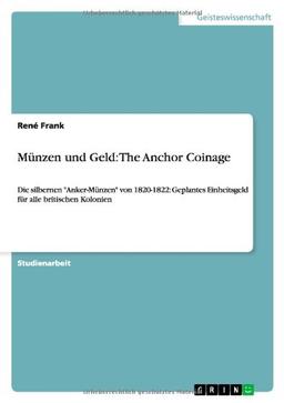 Münzen und Geld: The Anchor Coinage: Die silbernen "Anker-Münzen" von 1820-1822: Geplantes Einheitsgeld für alle britischen Kolonien