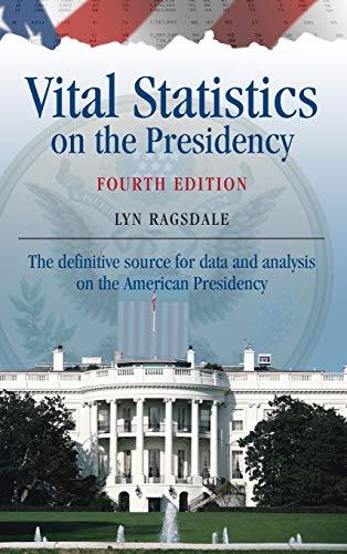 Vital Statistics on the Presidency: The Definitive Source for Data and Analysis on the American Presidency