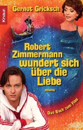 Robert Zimmermann wundert sich über die Liebe: Roman: Das Buch zum Film