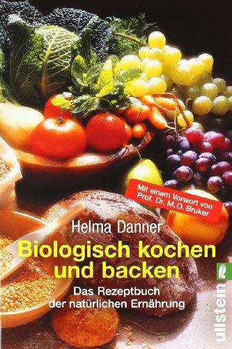 Biologisch Kochen und Backen: Das Rezeptbuch der natürlichen Ernährung