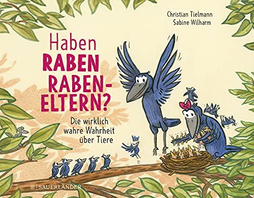 Haben Raben Rabeneltern?: Die wirklich wahre Wahrheit über Tiere