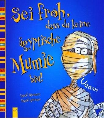 Sei froh, dass du keine ägyptische Mumie bist!