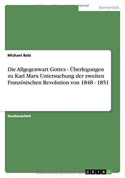 Die Allgegenwart Gottes - Überlegungen zu Karl Marx Untersuchung der zweiten Französischen Revolution von 1848 - 1851