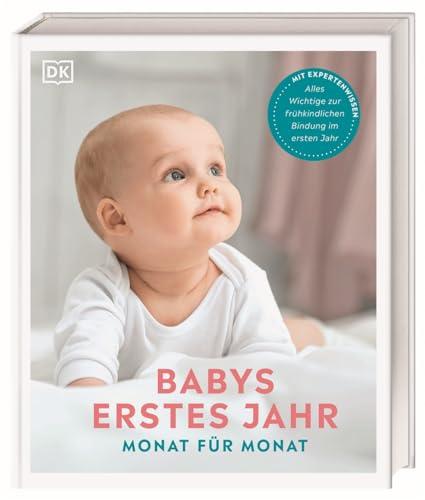 Babys erstes Jahr Monat für Monat: Mit Expertenwissen zur frühkindlichen Bindung im ersten Jahr