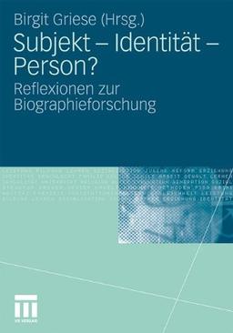 Subjekt - Identität - Person?: Reflexionen zur Biographieforschung