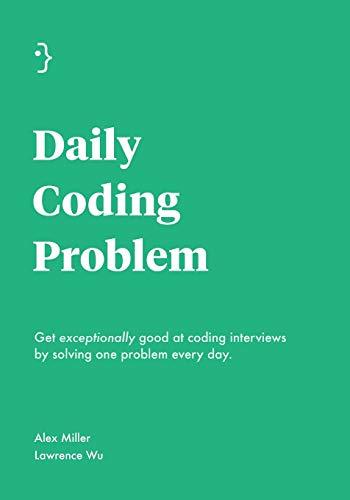 Daily Coding Problem: Get exceptionally good at coding interviews by solving one problem every day