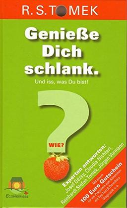 Genieße Dich schlank. Und iss, was Du bist!: Wie? Experten antworten: Josef Dézsy, Claudia Nichterl, Reinhardt Stefan Tomek, Jürgen Vormann