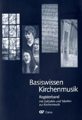 Basiswissen Kirchenmusik : Registerband mit Zeittafeln und Tabellen zur Kirchenmusik