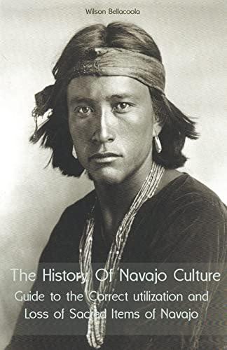 The History Of Navajo Culture Guide to the Correct utilization and Loss of Sacred Items of Navajo People