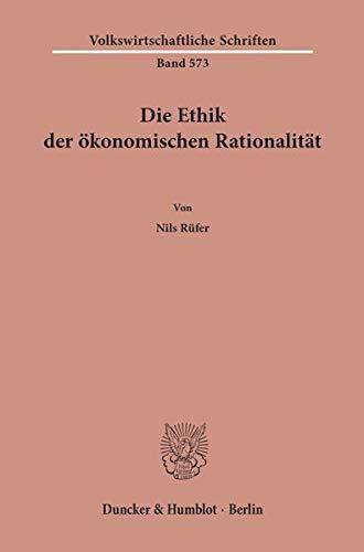 Die Ethik der ökonomischen Rationalität. (Volkswirtschaftliche Schriften)