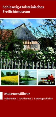 Schleswig-Holsteinisches Freilichtmuseum. Museumsführer: Volkskunde, Architektur, Landesgeschichte