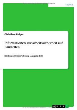 Informationen zur Arbeitssicherheit auf Baustellen: Die Baustelleneinrichtung -  Ausgabe 2010