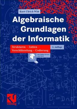 Algebraische Grundlagen der Informatik: Strukturen - Zahlen - Verschlüsselung - Codierung (German Edition): Zahlen - Strukturen - Codierung - Verschlüsselung