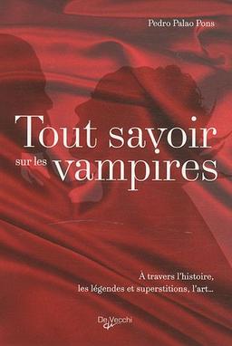 Tout savoir sur les vampires : à travers l'histoire, les légendes et superstitions, l'art...