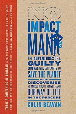 No Impact Man: The Adventures of a Guilty Liberal Who Attempts to Save the Planet and the Discoveries He Makes About Himself and Our Way of Life in the Process