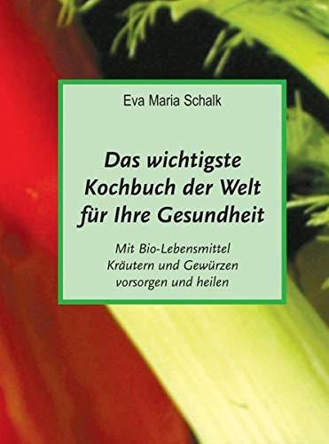 Das wichtigste Kochbuch der Welt für Ihre Gesundheit: Mit Bio-Lebensmittel, Kräutern und Gewürzen vorsorgen und heilen