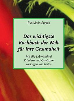 Das wichtigste Kochbuch der Welt für Ihre Gesundheit: Mit Bio-Lebensmittel, Kräutern und Gewürzen vorsorgen und heilen