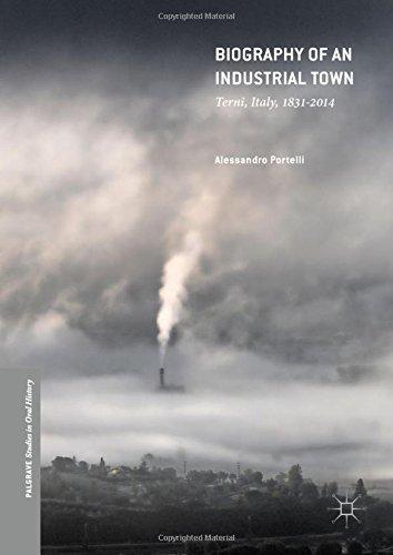 Biography of an Industrial Town: Terni, Italy, 1831-2014 (Palgrave Studies in Oral History)