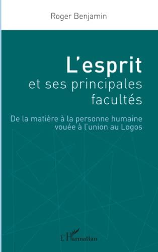 L'esprit et ses principales facultés : de la matière à la personne humaine vouée à l'union au logos