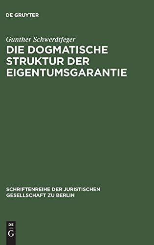 Die dogmatische Struktur der Eigentumsgarantie: Vortrag gehalten vor der Berliner Juristischen Gesellschaft am 27. Oktober 1982 (Schriftenreihe der Juristischen Gesellschaft zu Berlin, Band 77)