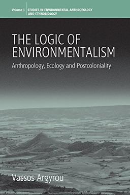 The Logic of Environmentalism: Anthropology, Ecology and Postcoloniality (Studies in Environmental Anthropology and Ethnobiology)