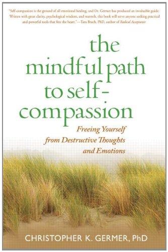 The Mindful Path to Self-Compassion: Freeing Yourself from Destructive Thoughts and Emotions