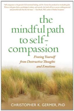 The Mindful Path to Self-Compassion: Freeing Yourself from Destructive Thoughts and Emotions