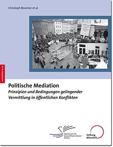 Politische Mediation: Prinzipien und Bedingungen gelingender Vermittlung in öffentlichen Konflikten (Arbeitshilfen für Selbsthilfe- und Bürgerinitiativen)