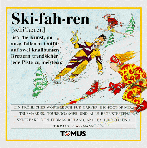 Skifahren: Ein fröhliches Wörterbuch für Carver, Big-Foot-Driver, Telemarker, Tourengänger und alle begeisterten Ski-Freaks