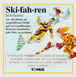 Skifahren: Ein fröhliches Wörterbuch für Carver, Big-Foot-Driver, Telemarker, Tourengänger und alle begeisterten Ski-Freaks