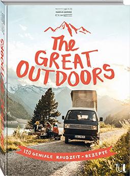 The Great Outdoors: 120 geniale Rauszeit-Rezepte für die Outdoorküche