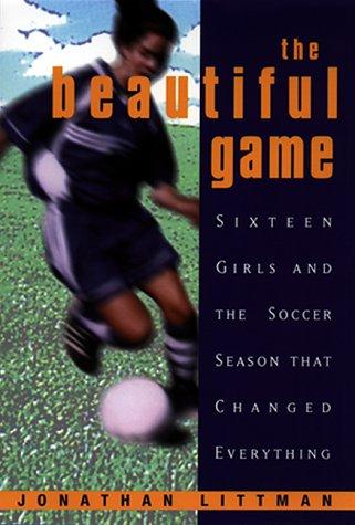 The Beautiful Game:: Sixteen Girls And The Soccer Season That Changed Everything