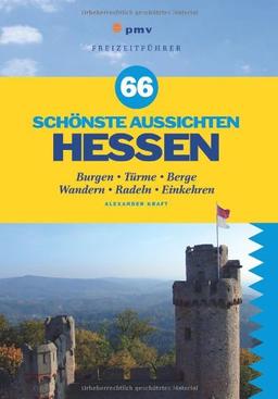 66 Schönste Aussichten Hessen: 66 Türme, Burgen, Berge und Lokale mit Fernblick