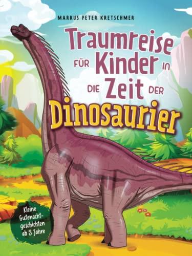 Traumreise für Kinder in die Zeit der Dinosaurier: Kleine Gutenachtgeschichten ab 3 Jahre