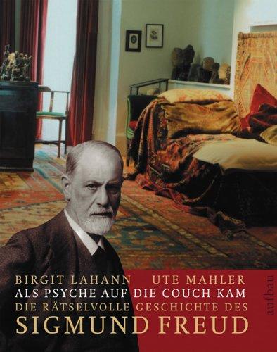 Als Psyche auf die Couch kam. Die rätselvolle Geschichte des Sigmund Freud